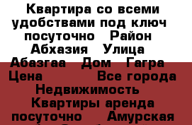 Квартира со всеми удобствами“под ключ“ посуточно › Район ­ Абхазия › Улица ­ Абазгаа › Дом ­ Гагра › Цена ­ 1 500 - Все города Недвижимость » Квартиры аренда посуточно   . Амурская обл.,Октябрьский р-н